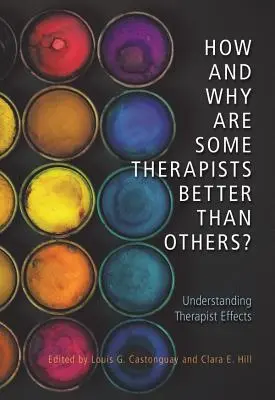 Wie und warum sind manche Therapeuten besser als andere? Die Wirkung von Therapeuten verstehen - How and Why Are Some Therapists Better Than Others?: Understanding Therapist Effects