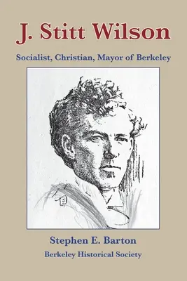 J. Stitt Wilson: Sozialist, Christ, Bürgermeister von Berkeley - J. Stitt Wilson: Socialist, Christian, Mayor of Berkeley