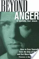 Jenseits des Zorns: Ein Leitfaden für Männer: Wie Sie sich aus der Umklammerung des Zorns befreien und mehr vom Leben haben - Beyond Anger: A Guide for Men: How to Free Yourself from the Grip of Anger and Get More Out of Life