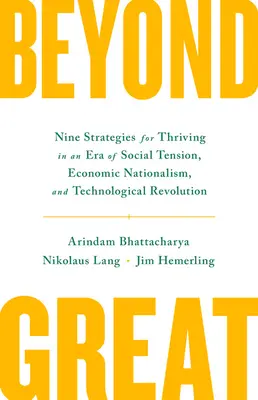 Jenseits von Großartig: Neun Strategien für das Gedeihen in einer Ära sozialer Spannungen, wirtschaftlichen Nationalismus und technologischer Revolution - Beyond Great: Nine Strategies for Thriving in an Era of Social Tension, Economic Nationalism, and Technological Revolution