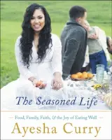 Das gewürzte Leben: Essen, Familie, Glaube und die Freude, gut zu essen - The Seasoned Life: Food, Family, Faith, and the Joy of Eating Well