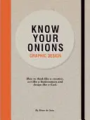 Kenne deine Zwiebeln - Grafikdesign: Wie man wie ein Kreativer denkt, wie ein Geschäftsmann handelt und wie ein Gott gestaltet - Know Your Onions - Graphic Design: How to Think Like a Creative, Act Like a Businessman and Design Like a God