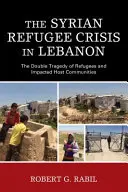 Die syrische Flüchtlingskrise im Libanon: Die doppelte Tragödie der Flüchtlinge und der betroffenen Aufnahmegemeinschaften - The Syrian Refugee Crisis in Lebanon: The Double Tragedy of Refugees and Impacted Host Communities