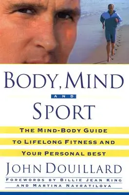 Körper, Geist und Sport: Der Körper-Geist-Leitfaden für lebenslange Gesundheit, Fitness und persönliche Bestleistungen - Body, Mind and Sport: The Mind-Body Guide to Lifelong Health, Fitness, and Your Personal Best