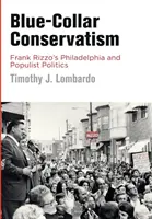 Arbeiterklasse-Konservatismus: Frank Rizzos Philadelphia und die Politik der Populisten - Blue-Collar Conservatism: Frank Rizzo's Philadelphia and Populist Politics