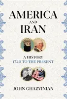 Amerika und der Iran - Eine Geschichte, 1720 bis heute - America and Iran - A History, 1720 to the Present