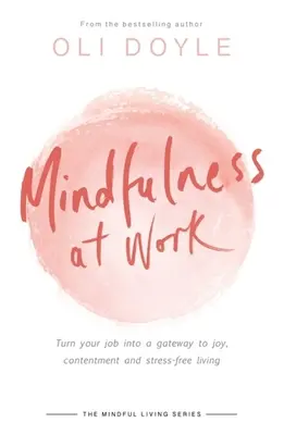 Achtsamkeit bei der Arbeit: Verwandeln Sie Ihren Job in ein Tor zu Freude, Zufriedenheit und stressfreiem Leben - Mindfulness at Work: Turn Your Job Into a Gateway to Joy, Contentment and Stress-Free Living