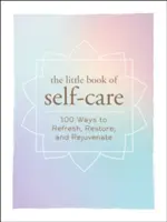 Das kleine Buch der Selbstfürsorge: 200 Wege, sich zu erfrischen, zu erholen und zu verjüngen - The Little Book of Self-Care: 200 Ways to Refresh, Restore, and Rejuvenate