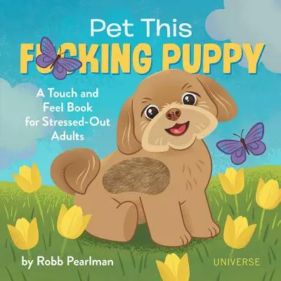 Pet This F*cking Puppy: Ein Buch zum Anfassen und Fühlen für gestresste Erwachsene - Pet This F*cking Puppy: A Touch-And-Feel Book for Stressed-Out Adults