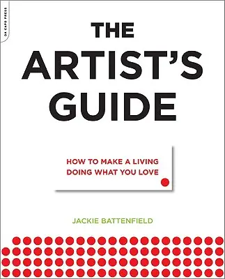 Der Leitfaden für Künstler: Wie man mit dem, was man liebt, seinen Lebensunterhalt verdient - The Artist's Guide: How to Make a Living Doing What You Love