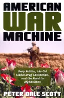 Amerikanische Kriegsmaschine: Tiefe Politik, die globale Drogenverbindung der CIA und der Weg nach Afghanistan - American War Machine: Deep Politics, the CIA Global Drug Connection, and the Road to Afghanistan