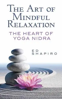 Die Kunst der achtsamen Entspannung: Das Herz von Yoga Nidra - The Art of Mindful Relaxation: The Heart of Yoga Nidra