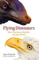 Fliegende Dinosaurier: Wie aus gefürchteten Reptilien Vögel wurden - Flying Dinosaurs: How Fearsome Reptiles Became Birds