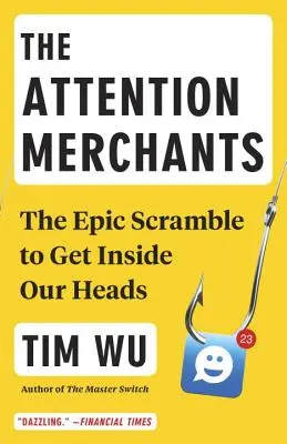 Die Aufmerksamkeitskaufleute: Das epische Gerangel um unsere Köpfe - The Attention Merchants: The Epic Scramble to Get Inside Our Heads