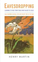 Lauschangriff: Beten lernen von denen, die mit Jesus gesprochen haben - Eavesdropping: Learning to Pray from Those Who Talked to Jesus