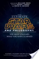 Das ultimative Star Wars und die Philosophie: Du musst verlernen, was du gelernt hast - The Ultimate Star Wars and Philosophy: You Must Unlearn What You Have Learned