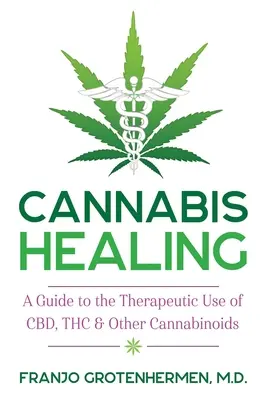 Cannabis heilen: Ein Leitfaden für die therapeutische Verwendung von Cbd, Thc und anderen Cannabinoiden - Cannabis Healing: A Guide to the Therapeutic Use of Cbd, Thc, and Other Cannabinoids