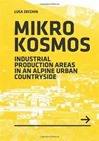 Mikrokosmos - Industrielle Produktionsflächen in einer alpinen Stadtlandschaft - Mikrokosmos - Industrial production Areas in an Alpine Urban Countryside