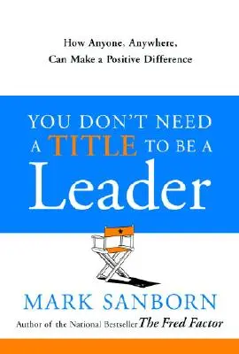 Sie brauchen keinen Titel, um eine Führungskraft zu sein: Wie jeder, egal wo, einen positiven Unterschied machen kann - You Don't Need a Title to Be a Leader: How Anyone, Anywhere, Can Make a Positive Difference