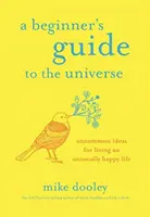 Anfängerleitfaden für das Universum - Ungewöhnliche Ideen für ein ungewöhnlich glückliches Leben - Beginner's Guide to the Universe - Uncommon Ideas for Living an Unusually Happy Life
