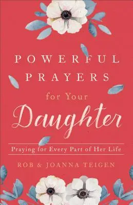 Mächtige Gebete für Ihre Tochter: Gebete für alle Lebensbereiche Ihrer Tochter - Powerful Prayers for Your Daughter: Praying for Every Part of Her Life
