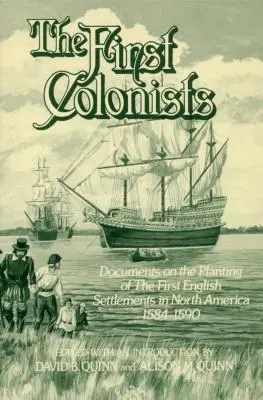Die ersten Kolonisten: Dokumente über die Gründung der ersten englischen Siedlungen in Nordamerika, 1584-1590 - The First Colonists: Documents on the Planting of the First English Settlements in North America, 1584-1590