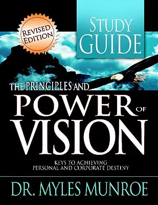 Die Prinzipien und die Kraft der Vision Studienführer: Schlüssel zum Erreichen der persönlichen und unternehmerischen Ziele - The Principles and Power of Vision Study Guide: Keys to Achieving Personal and Corporate Destiny