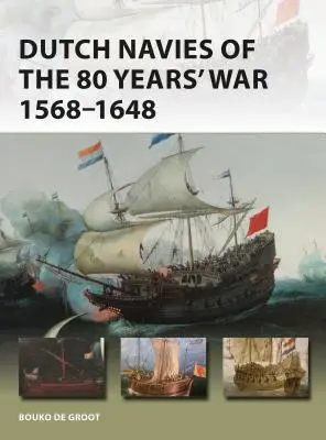Die niederländischen Seestreitkräfte des 80-jährigen Krieges 1568-1648 - Dutch Navies of the 80 Years' War 1568-1648