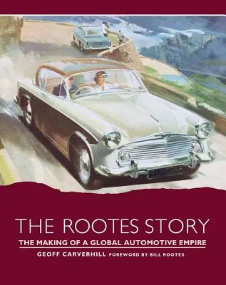 Die Rootes-Geschichte: Die Entstehung eines globalen Automobilimperiums - The Rootes Story: The Making of a Global Automotive Empire