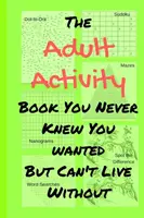 Das Aktivitätsbuch für Erwachsene, von dem Sie nie wussten, dass Sie es brauchen, aber ohne das Sie nicht leben können: Mit Spielen, Ausmalen, Sudoku, Puzzles und mehr. - The Adult Activity Book You Never Knew You Wanted But Can't Live Without: With Games, Coloring, Sudoku, Puzzles and More.