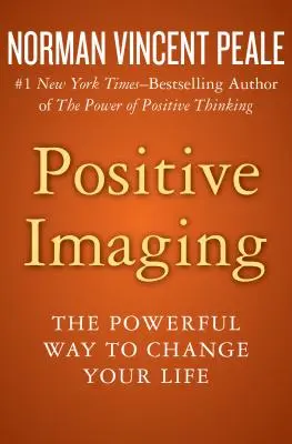 Positive Bildgebung: Der kraftvolle Weg, Ihr Leben zu verändern - Positive Imaging: The Powerful Way to Change Your Life