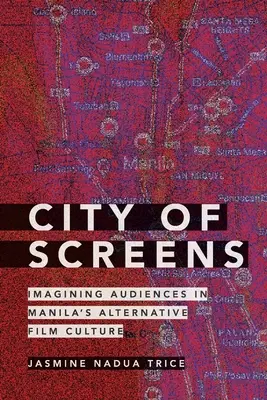 Stadt der Bildschirme: Die Vorstellung des Publikums in Manilas alternativer Filmkultur - City of Screens: Imagining Audiences in Manila's Alternative Film Culture