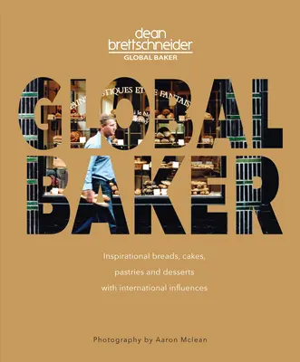 Globaler Bäcker: Inspirierende Brote, Kuchen, Gebäck und Desserts mit internationalen Einflüssen - Global Baker: Inspirational Breads, Cakes, Pastries and Desserts with International Influences