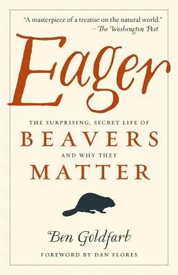 Eifrig: Das überraschende, geheime Leben der Biber und warum sie so wichtig sind - Eager: The Surprising, Secret Life of Beavers and Why They Matter