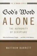 Gottes Wort allein - Die Autorität der Heiligen Schrift: Was die Reformatoren lehrten...und warum es immer noch wichtig ist - God's Word Alone---The Authority of Scripture: What the Reformers Taught...and Why It Still Matters