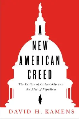 Ein neues amerikanisches Glaubensbekenntnis: Die Finsternis der Staatsbürgerschaft und der Aufstieg des Populismus - A New American Creed: The Eclipse of Citizenship and Rise of Populism