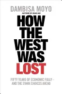 How The West Was Lost - Fünfzig Jahre wirtschaftlicher Wahnsinn - und die schweren Entscheidungen, die vor uns liegen - How The West Was Lost - Fifty Years of Economic Folly - And the Stark Choices Ahead