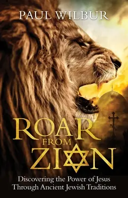 Brüllen aus Zion: Die Entdeckung der Macht Jesu durch alte jüdische Traditionen - Roar from Zion: Discovering the Power of Jesus Through Ancient Jewish Traditions