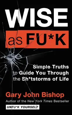 Klug wie Fu*k: Einfache Wahrheiten, die dich durch die Sh*tstorms des Lebens führen - Wise as Fu*k: Simple Truths to Guide You Through the Sh*tstorms of Life