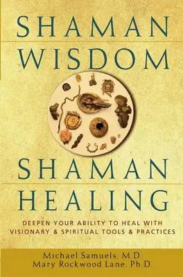 Schamanische Weisheit, schamanische Heilung: Vertiefen Sie Ihre Fähigkeit zu heilen mit visionären und spirituellen Werkzeugen und Praktiken - Shaman Wisdom, Shaman Healing: Deepen Your Ability to Heal with Visionary and Spiritual Tools and Practices