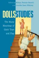 Puppenstudien; Die vielen Bedeutungen von Mädchenspielzeug und -spielen - Dolls Studies; The Many Meanings of Girls' Toys and Play