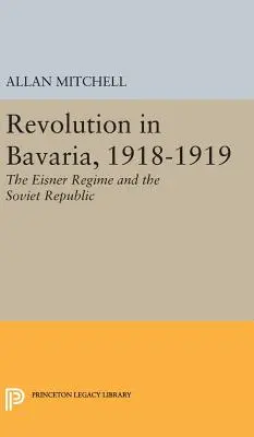 Revolution in Bayern, 1918-1919: Das Eisner-Regime und die Räterepublik - Revolution in Bavaria, 1918-1919: The Eisner Regime and the Soviet Republic