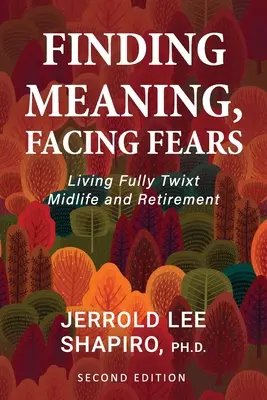 Einen Sinn finden, Ängste überwinden: Ein erfülltes Leben zwischen Lebensmitte und Ruhestand - Finding Meaning, Facing Fears: Living Fully Twixt Midlife and Retirement