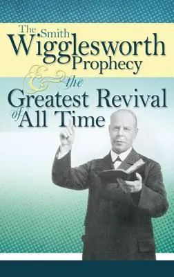 Die Smith Wigglesworth Prophezeiung und die größte Erweckung aller Zeiten - The Smith Wigglesworth Prophecy and the Greatest Revival of All Time