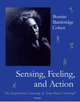 Spüren, Fühlen und Handeln: Die erfahrungsbasierte Anatomie der Körper-Geist-Zentrierung - Sensing, Feeling, and Action: The Experiential Anatomy of Body-Mind Centering