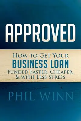 Bewilligt: Wie Sie Ihr Geschäftsdarlehen schneller, billiger und mit weniger Stress finanziert bekommen - Approved: How to Get Your Business Loan Funded Faster, Cheaper & with Less Stress