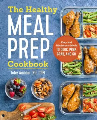 Das Kochbuch für gesunde Mahlzeiten: Einfache und gesunde Mahlzeiten zum Kochen, Vorbereiten, Mitnehmen und Mitnehmen - The Healthy Meal Prep Cookbook: Easy and Wholesome Meals to Cook, Prep, Grab, and Go