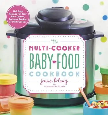 Das Multikocher-Kochbuch für Babynahrung: 100 einfache Rezepte für Ihren Slow Cooker, Schnellkochtopf oder Multikocher - The Multi-Cooker Baby Food Cookbook: 100 Easy Recipes for Your Slow Cooker, Pressure Cooker, or Multi-Cooker