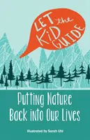 Lass das Kind führen: Die Natur zurück in unser Leben holen - Let the Kid Guide: Putting Nature Back into Our Lives