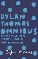 Dylan Thomas Omnibus - Under Milk Wood, Gedichte, Geschichten und Sendungen - Dylan Thomas Omnibus - Under Milk Wood, Poems, Stories and Broadcasts